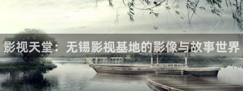影视天堂：无锡影视基地的影像与故事世界